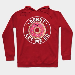 Donut Let Me Go - Funny Valentines day Donut - Donut Lover Hoodie